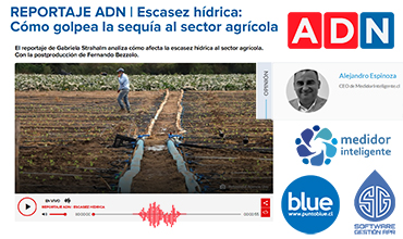 REPORTAJE RADIO ADN | Escasez hídrica: Cómo golpea la sequía al sector agrícola | Opina: Alejandro Espinoza, CEO de Medidor Inteligente